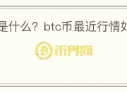 btc币是什么？btc币最近行情如何？