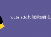 route add如何添加静态路由